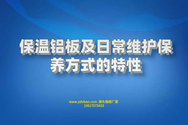 保溫鋁板及日常維護(hù)保養(yǎng)方式的特性 保溫鋁板及日常維護(hù)保養(yǎng)方式的特性
